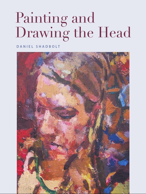 Title details for Painting and Drawing the Head by Daniel Shadbolt - Available